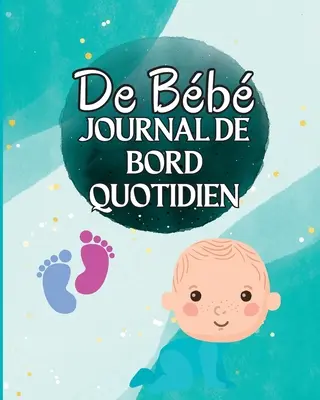 Livre de Loch d'un enfant: Suivez les habitudes alimentaires de votre nouveau-n, les fournitures ncessaires, l'heure du coucher, les couches et
