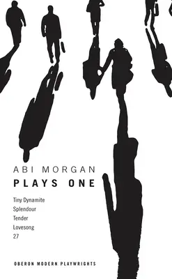 Abi Morgan: Tiny Dynamite; Splendour; Tender; Lovesong; 27 - Abi Morgan: Plays One: Tiny Dynamite; Splendour; Tender; Lovesong; 27