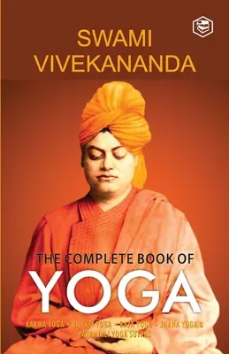 A jóga teljes könyve: Karma jóga, Bhakti jóga, Rádzsa jóga, Dzsnyána jóga - The Complete Book of Yoga: Karma Yoga, Bhakti Yoga, Raja Yoga, Jnana Yoga