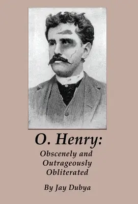O. Henry: Henry: Obszcén és felháborítóan elpusztítva - O. Henry: Obscenely and Outrageously Obliterated