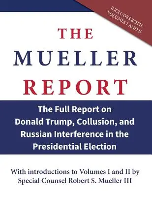 A Mueller-jelentés: A teljes jelentés Donald Trumpról, az összejátszásról és az orosz beavatkozásról az elnökválasztásba - The Mueller Report: The Full Report on Donald Trump, Collusion, and Russian Interference in the Presidential Election