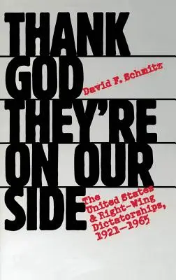 Hála Istennek, hogy a mi oldalunkon állnak: Az Egyesült Államok és a jobboldali diktatúrák, 1921-1965 - Thank God They're on Our Side: The United States and Right-Wing Dictatorships, 1921-1965