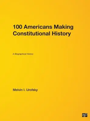 100 amerikai alkotmányos történelmet ír: A Biographical History - 100 Americans Making Constitutional History: A Biographical History