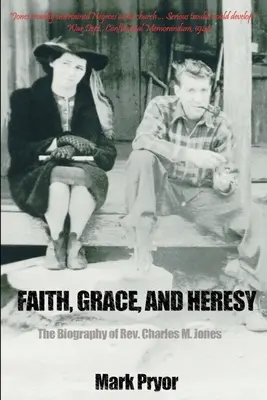 Hit, kegyelem és eretnekség: Charles M. Jones életrajza - Faith, Grace and Heresy: The Biography of Rev. Charles M. Jones