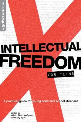 Szellemi szabadság tizenéveseknek: Gyakorlati útmutató ifjúsági és iskolai könyvtárosok számára - Intellectual Freedom for Teens: A Pratical Guide for YA & School Librarians