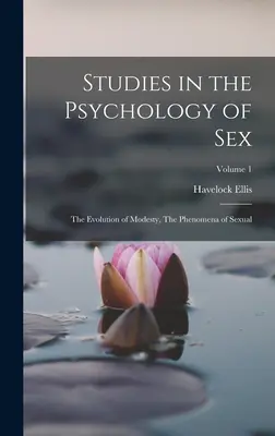 Tanulmányok a szex pszichológiájáról: A szerénység fejlődése, A szexuális jelenségek; 1. kötet - Studies in the Psychology of Sex: The Evolution of Modesty, The Phenomena of Sexual; Volume 1