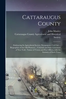 Cattaraugus megye: Mezőgazdasági társasága, újságjai, polgári listája ... Életrajzok a régi úttörőkről ... Colonial and State - Cattaraugus County: Embracing Its Agricultural Society, Newspapers, Civil List ... Biographies of the Old Pioneers ... Colonial and State