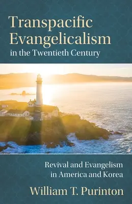 Transzcsendes-óceáni evangélikusság a huszadik században: Újjászületés és evangelizáció Amerikában és Koreában - Transpacific Evangelicalism in the Twentieth Century: Revival and Evangelism in America and Korea