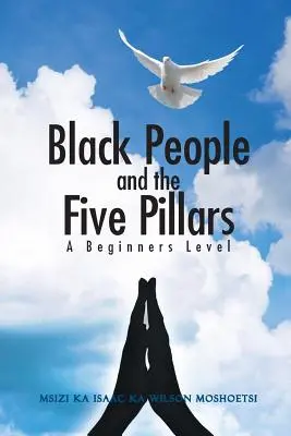 A fekete emberek és az öt pillér: A Beginners Level - Black People and the Five Pillars: A Beginners Level