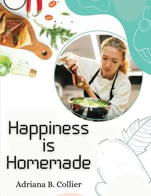 A boldogság házi készítésű: A házi szakács kézikönyve - Happiness is Homemade: The Home Cook's Guide