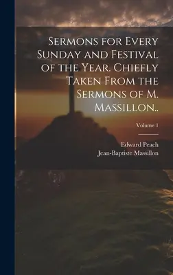 Prédikációk az év minden vasárnapjára és ünnepére. Főleg M. Massillon prédikációiból...; 1. kötet - Sermons for Every Sunday and Festival of the Year. Chiefly Taken From the Sermons of M. Massillon..; Volume 1