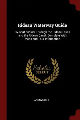 Průvodce vodní cestou Rideau: Průvodce po Rideauských jezerech a Rideauském kanálu. Kompletní s mapami a informacemi o prohlídkách - Rideau Waterway Guide: By Boat and car Through the Rideau Lakes and the Rideau Canal. Complete With Maps and Tour Information