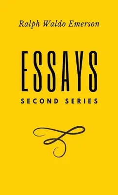 Essays: Második sorozat: Második sorozat: Második sorozat: Második sorozat: Ralph Waldo Emerson - Essays: Second Series: Second Series: Second Series: Second Series: First Series by Ralph Waldo Emerson