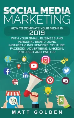 Közösségi média marketing: Hogyan uralja a piaci rését 2019-ben kisvállalkozásával és személyes márkájával az Instagram influencerek, a YouTube, a F - Social Media Marketing: How to Dominate Your Niche in 2019 with Your Small Business and Personal Brand Using Instagram Influencers, YouTube, F