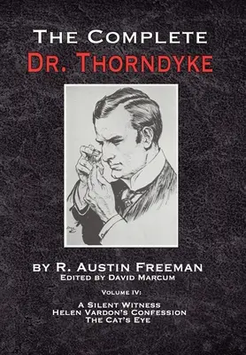 The Complete Dr. Thorndyke - IV. kötet: A csendes tanú, Helen Vardon vallomása és A macskaszem - The Complete Dr. Thorndyke - Volume IV: A Silent Witness, Helen Vardon's Confession and The Cat's Eye