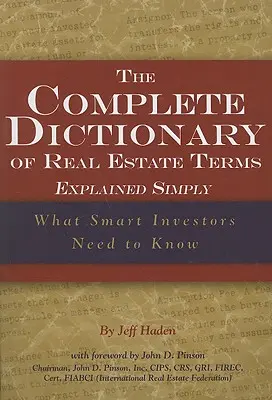 Az ingatlanszakkifejezések teljes szótára egyszerűen megmagyarázva: Amit az okos befektetőknek tudniuk kell - The Complete Dictionary of Real Estate Terms Explained Simply: What Smart Investors Need to Know