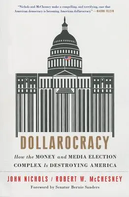 Dollarokrácia: Hogyan pusztítja el Amerikát a pénz- és médiaválasztási komplexum - Dollarocracy: How the Money and Media Election Complex Is Destroying America