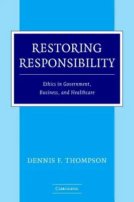 A felelősség helyreállítása: Etika a kormányzatban, az üzleti életben és az egészségügyben - Restoring Responsibility: Ethics in Government, Business, and Healthcare