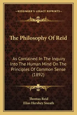 Reid filozófiája: Amint azt a The Inquiry Into The Human Mind On The Principles of Common Sense tartalmazza (1892) - The Philosophy Of Reid: As Contained In The Inquiry Into The Human Mind On The Principles Of Common Sense (1892)