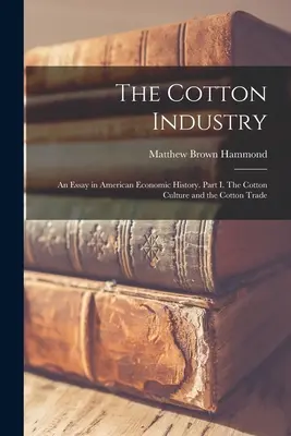 The Cotton Industry; an Essay in American Economic History. I. rész: A gyapotkultúra és a gyapotkereskedelem - The Cotton Industry; an Essay in American Economic History. Part I. The Cotton Culture and the Cotton Trade