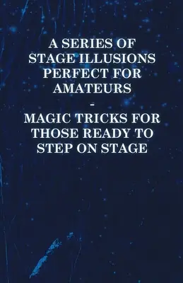 Amatőröknek tökéletes színpadi illúziók sorozata - Bűvésztrükkök azoknak, akik készen állnak a színpadra lépésre - A Series of Stage Illusions Perfect for Amateurs - Magic Tricks for Those Ready to Step on Stage