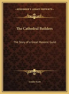 A katedrális építői: Egy nagy szabadkőműves céh története - The Cathedral Builders: The Story of a Great Masonic Guild