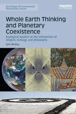 Egész Föld gondolkodás és bolygónk együttélése: Ökológiai bölcsesség a vallás, az ökológia és a filozófia metszéspontjában - Whole Earth Thinking and Planetary Coexistence: Ecological wisdom at the intersection of religion, ecology, and philosophy