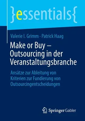 Make or Buy - Outsourcing a rendezvényiparban: megközelítések a kiszervezési döntések megalapozására szolgáló kritériumok levezetéséhez - Make or Buy - Outsourcing in Der Veranstaltungsbranche: Anstze Zur Ableitung Von Kriterien Zur Fundierung Von Outsourcingentscheidungen