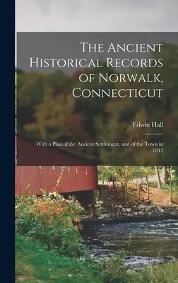 A Connecticut állambeli Norwalk ősi történelmi feljegyzései: Az ősi település és a város 1847-es tervrajzával. - The Ancient Historical Records of Norwalk, Connecticut: With a Plan of the Ancient Settlement, and of the Town in 1847