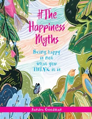 #The Happiness Myths: Boldognak lenni nem az, amire gondolsz - #The Happiness Myths: Being happy is not what you THINK it is