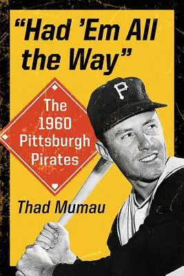 Had 'em All the Way: Az 1960-as Pittsburgh Pirates - Had 'em All the Way: The 1960 Pittsburgh Pirates