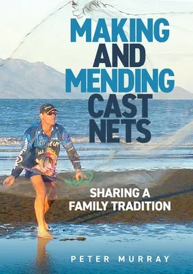 Vetett hálók készítése és javítása: egy családi hagyomány megosztása - Making and Mending Cast Nets: Sharing a Family Tradition