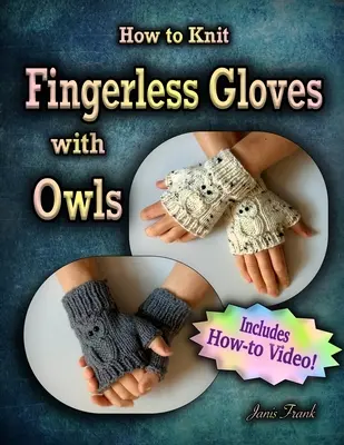 Hogyan kössünk ujjatlan kesztyűket OWLS!!! Most egy teljes How-to videóval! - How to Knit Fingerless Gloves with OWLS!: Now with a Complete How-to Video!