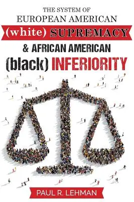 Az európai amerikai felsőbbrendűség és az afroamerikai alsóbbrendűség rendszere - The System Of European American Supremacy And African American Inferiority