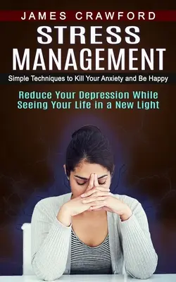 Stresszkezelés: Egyszerű technikák a szorongás megöléséhez és a boldogsághoz - Stress Management: Simple Techniques to Kill Your Anxiety and Be Happy