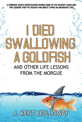 Meghaltam, mert lenyeltem egy aranyhalat és más életre szóló leckék a hullaházból - I Died Swallowing a Goldfish and Other Life Lessons from the Morgue