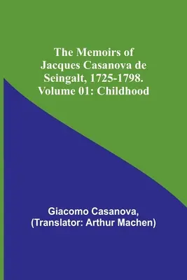 Jacques Casanova de Seingalt emlékiratai, 1725-1798. 01. kötet: Gyermekkor - The Memoirs of Jacques Casanova de Seingalt, 1725-1798. Volume 01: Childhood