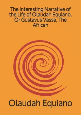 The Interesting Narrative of the Life of Olaudah Equiano, Or Gustavus Vassa, The African (Olaudah Equiano Equiano, avagy Gustavus Vassa, az afrikai életének érdekes elbeszélése) - The Interesting Narrative of the Life of Olaudah Equiano, Or Gustavus Vassa, The African