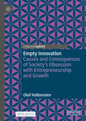Üres innováció: A vállalkozói szellem és a növekedés társadalmi megszállottságának okai és következményei - Empty Innovation: Causes and Consequences of Society's Obsession with Entrepreneurship and Growth