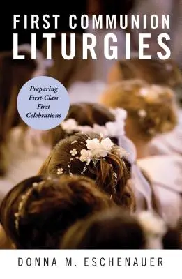 Elsőáldozási liturgiák: Első osztályú elsőáldozási ünnepségek előkészítése - First Communion Liturgies: Preparing First-Class First Celebrations