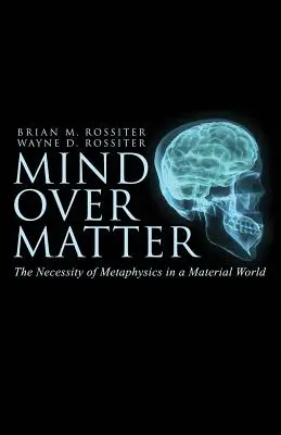 Az elme az anyag felett: A metafizika szükségessége az anyagi világban - Mind Over Matter: The Necessity of Metaphysics in a Material World