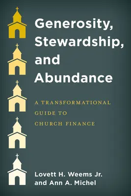 Nagylelkűség, gondoskodás és bőség: Átalakító útmutató az egyházak pénzügyeihez - Generosity, Stewardship, and Abundance: A Transformational Guide to Church Finance