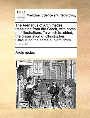 Archimédész Arenáriusa, görögből lefordítva, jegyzetekkel és illusztrációkkal. amelyhez hozzá van adva Christopher Clavius értekezése a th - The Arenarius of Archimedes, Translated from the Greek, with Notes and Illustrations. to Which Is Added, the Dissertation of Christopher Clavius on th