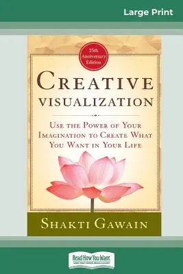 Kreatív vizualizáció: Használd a képzeleted erejét, hogy megteremtsd, amit szeretnél az életedben (16pt Large Print Edition) - Creative Visualization: Use The Power of Your Imagination to Create What You Want In Your Life (16pt Large Print Edition)