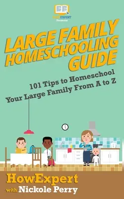 Nagycsaládos otthonoktatási útmutató: 101 tipp a nagycsaládosok otthonoktatásához A-tól Z-ig - Large Family Homeschooling Guide: 101 Tips to Homeschool Your Large Family From A to Z