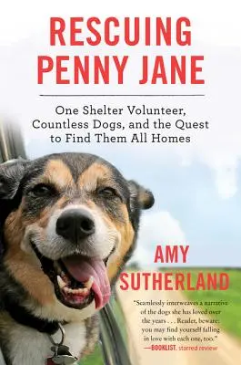 Penny Jane megmentése: Egy menhelyi önkéntes, számtalan kutya, és a törekvés, hogy mindannyiuknak otthont találjanak - Rescuing Penny Jane: One Shelter Volunteer, Countless Dogs, and the Quest to Find Them All Homes