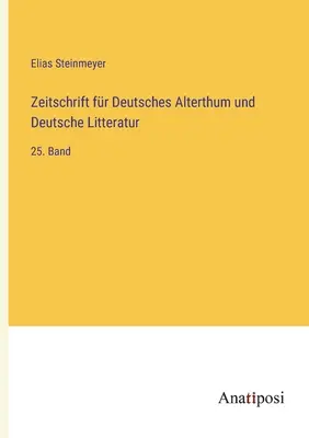 Zeitschrift fr Deutsches Alterthum und Deutsche Litteratur: 25. Band