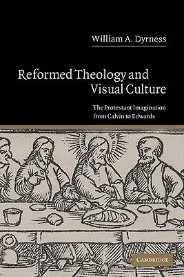 Református teológia és vizuális kultúra: A protestáns képzelet Kálvintól Edwardsig - Reformed Theology and Visual Culture: The Protestant Imagination from Calvin to Edwards