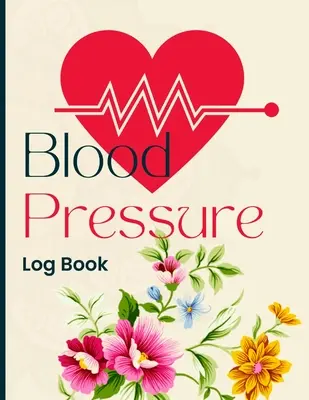 Vérnyomás naplókönyv: Simple and Easy Daily Log Book to Record and Monitor Blood Pressure at Home (Egyszerű és könnyű napi naplókönyv a vérnyomás otthoni rögzítéséhez és ellenőrzéséhez) - Blood Pressure Log Book: Simple and Easy Daily Log Book to Record and Monitor Blood Pressure at Home