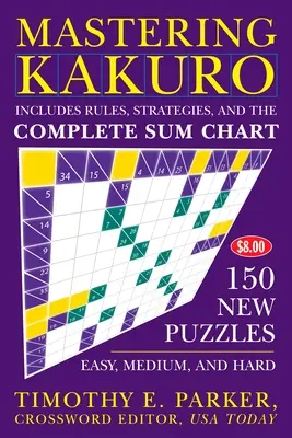 A Kakuro elsajátítása: 150 új rejtvény - Mastering Kakuro: 150 New Puzzles